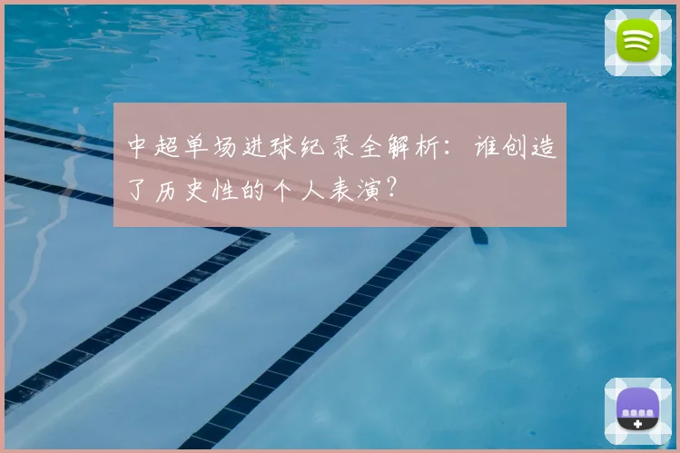 中超单场进球纪录全解析：谁创造了历史性的个人表演？