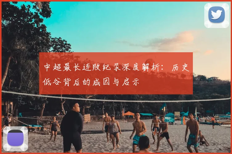中超最长连败纪录深度解析：历史低谷背后的成因与启示