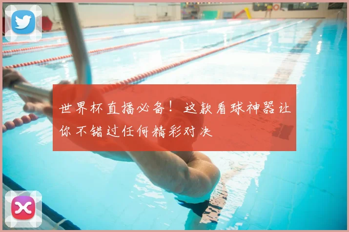 世界杯直播必备!这款看球神器让你不错过任何精彩对决